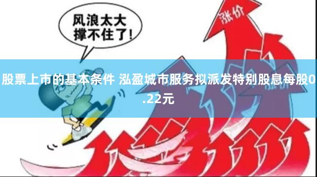 股票上市的基本条件 泓盈城市服务拟派发特别股息每股0.22元