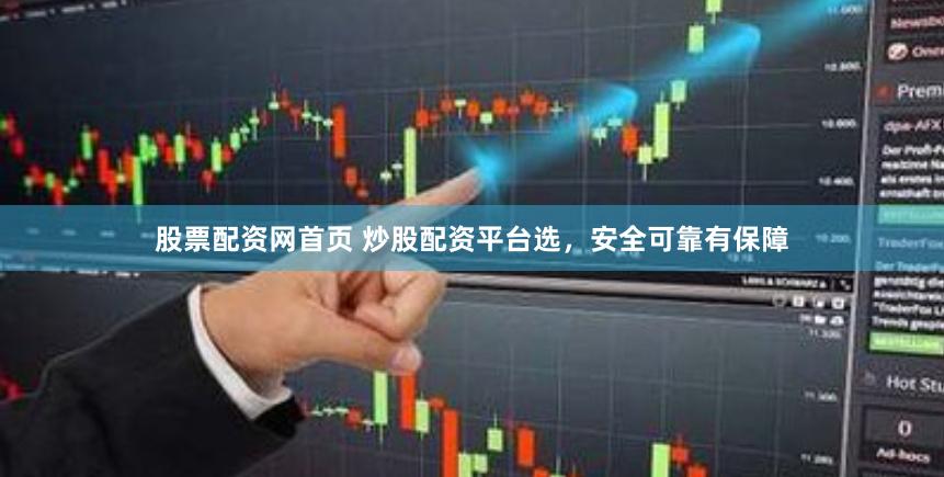 股票配资网首页 炒股配资平台选，安全可靠有保障