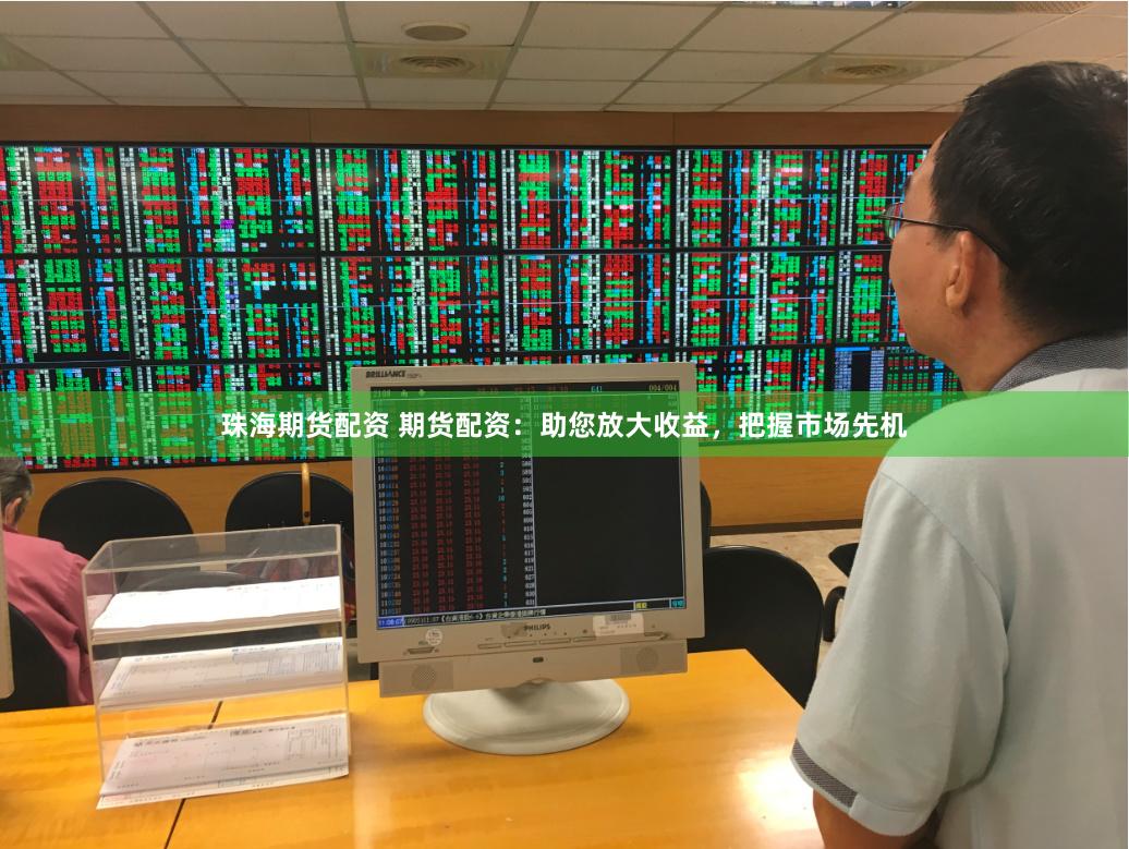 珠海期货配资 期货配资：助您放大收益，把握市场先机